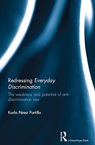 Redressing Everyday Discrimination: The Weakness and Potential of Anti-Discrimination Law (English Edition)