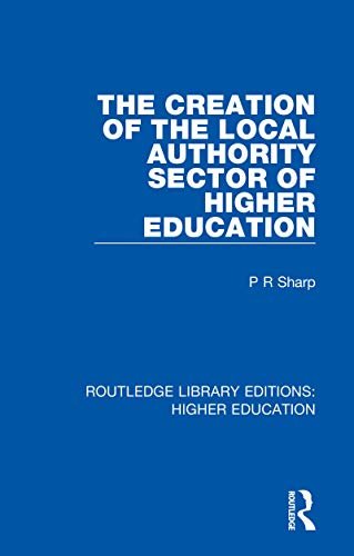 The Creation of the Local Authority Sector of Higher Education (Routledge Library Editions: Higher Education Book 27) (English Edition)