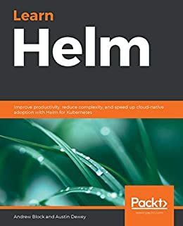 Learn Helm: Improve productivity, reduce complexity, and speed up cloud-native adoption with Helm for Kubernetes (English Edition)