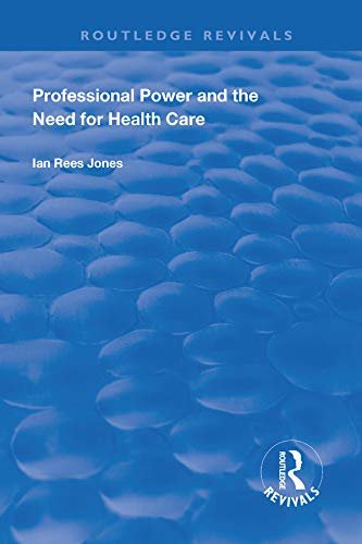 Professional Power and the Need for Health Care (Routledge Revivals) (English Edition)