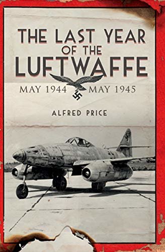 The Last Year of the Luftwaffe: May 1944 to May 1945 (English Edition)