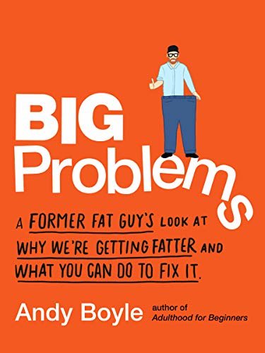 Big Problems: A Former Fat Guy's Look at Why We're Getting Fatter and What You Can Do to Fix It (English Edition)