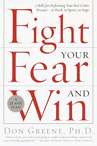 Fight Your Fear and Win: Seven Skills for Performing Your Best Under Pressure--At Work, In Sports, On Stage (English Edition)