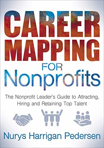 Career Mapping for Nonprofits: The Nonprofit Leader's Guide to Attracting, Hiring and Retaining Top Talent (English Edition)