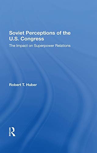 Soviet Perceptions Of The U.S. Congress: The Impact On Superpower Relations (English Edition)