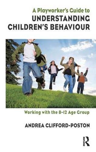 A Playworker's Guide to Understanding Children's Behaviour: Working with the 8-12 Age Group (English Edition)