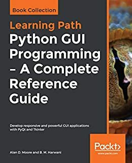 Python GUI Programming - A Complete Reference Guide: Develop responsive and powerful GUI applications with PyQt and Tkinter (English Edition)