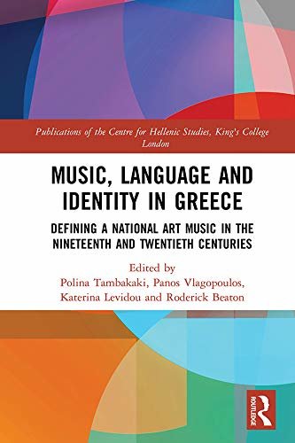 Music, Language and Identity in Greece: Defining a National Art Music in the Nineteenth and Twentieth Centuries (Publications of the Centre for Hellenic ... College London Book 21) (English Edition)