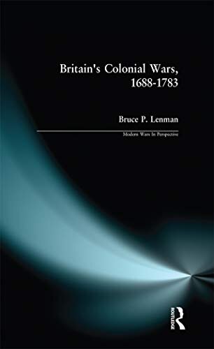 Britain's Colonial Wars, 1688-1783 (Modern Wars In Perspective) (English Edition)