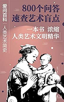 爱问百科：人类艺术简史（艺术扫盲贴+速查手册来了！艺术种类、风格和流派迅速入门，800个问题+150幅图，浓缩人类艺术文明精华） (未读·艺术家)