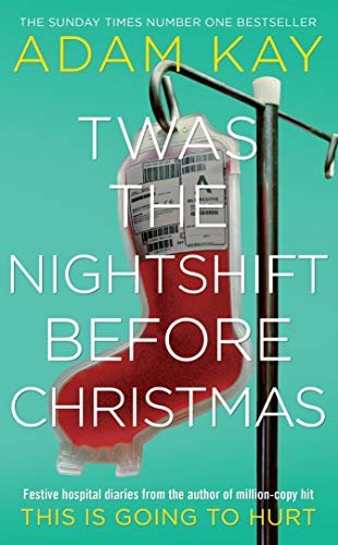 Twas The Nightshift Before Christmas: Festive hospital diaries from the author of million-copy hit This is Going to Hurt (English Edition)