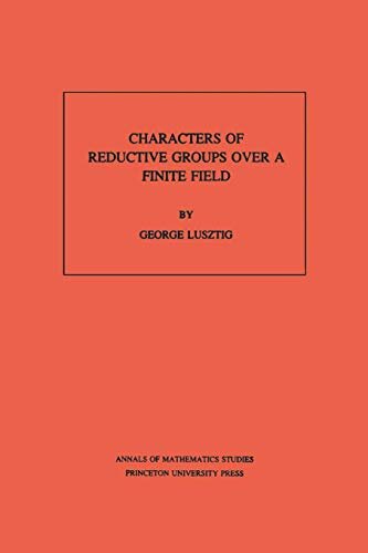 Characters of Reductive Groups over a Finite Field. (AM-107), Volume 107 (Annals of Mathematics Studies) (English Edition)