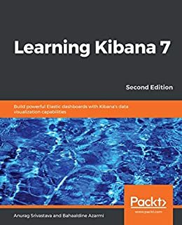 Learning Kibana 7: Build powerful Elastic dashboards with Kibana's data visualization capabilities, 2nd Edition (English Edition)