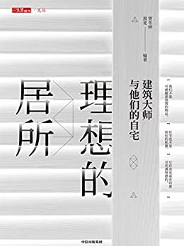 理想的居所：建筑大师与他们的自宅（“三联生活周刊·文丛”系列图书。 走进世界18位建筑大师的家， 发现居所的理想状态。）