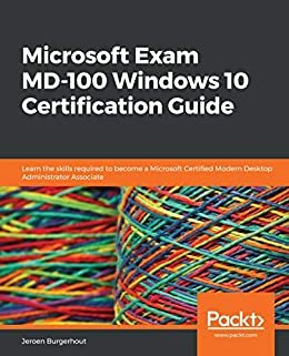 Microsoft Exam MD-100 Windows 10 Certification Guide: Learn the skills required to become a Microsoft Certified Modern Desktop Administrator Associate (English Edition)