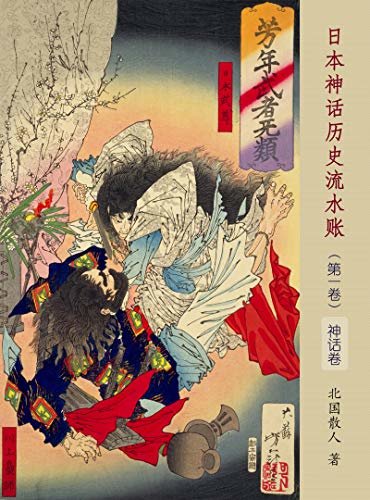日本神话历史流水账（第一卷）【神话卷】（日本神话故事超基础入门书，图文结合，从神话角度还原日本早期历史文化。）