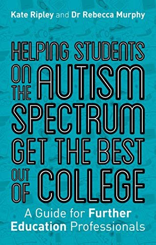 Helping Students on the Autism Spectrum Get the Best Out of College: A Guide for Further Education Professionals (English Edition)
