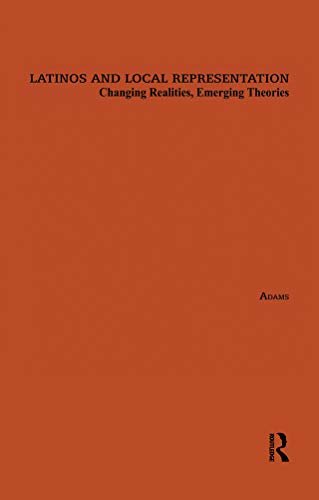 Latinos and Local Representation: Changing Realities, Emerging Theories (Latino Communities: Emerging Voices - Political, Social, Cultural and Legal Issues) (English Edition)