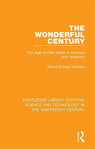 The Wonderful Century: The Age of New Ideas in Science and Invention (Routledge Library Editions: Science and Technology in the Nineteenth Century Book 10) (English Edition)