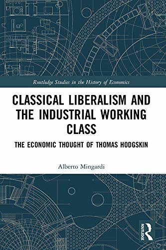 Classical Liberalism and the Industrial Working Class: The Economic Thought of Thomas Hodgskin (Routledge Studies in the History of Economics) (English Edition)